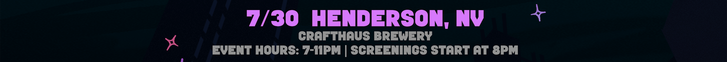 7/30 Henderson, NV. At the Crafthaus Brewery. Event Hours are 7 to 11pm. Screenings start at 8pm. Select for venue details to open in a new tab. 