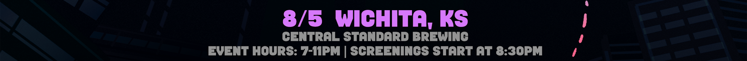 8/5 Wichita, KA. At Central Standard Brewing. Event Hours are 7 pm to 12 am, Screenings start at 8:30 pm. Select for venue details to open in a new tab.