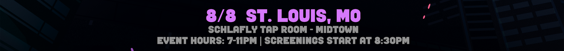 8/8 St. Louis, MS. At Schlafly Tap Room Midtown. Event Hours are 7 to 10pm, Screenings start at 8:30 pm. Select for venue details to open in a new tab.